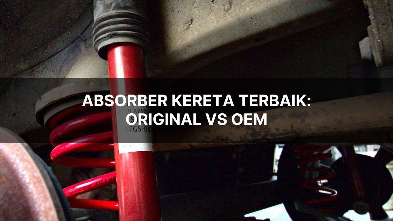absorber kereta terbaik: original vs OEM