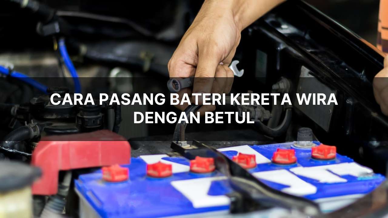 cara pasang bateri kereta wira dengan betul