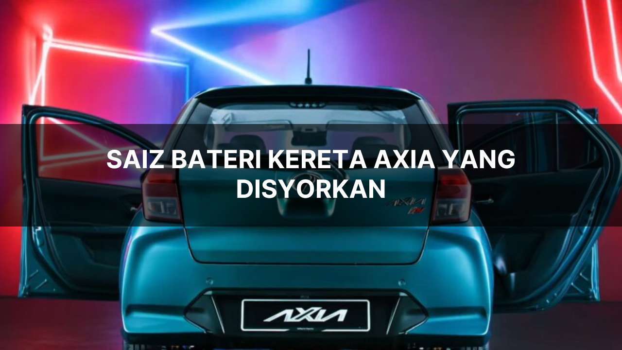 saiz bateri kereta axia yang disyorkan