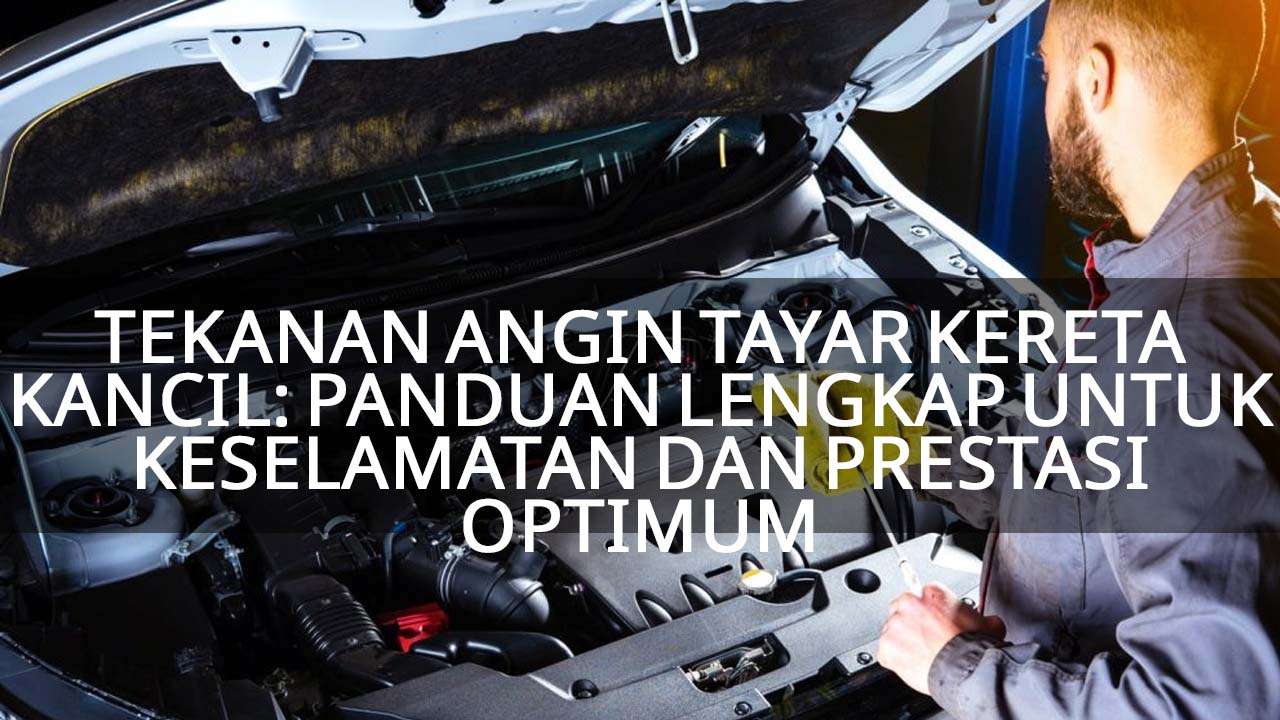 tekanan angin tayar kereta kancil panduan lengkap untuk keselamatan dan prestasi optimum